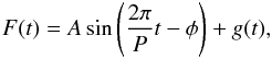 \begin{eqnarray*} F(t)=A\sin \left( \frac{2\pi}{P}t-\phi \right)+g(t), \end{eqnarray*}
