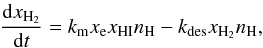 \begin{eqnarray} \frac{\diff x_{\rm H_2}}{\diff t} = k_{\rm m} x_{\rm e} x_{\rm HI} n_{\rm H} - k_{\rm des} x_{\rm H_2} n_{\rm H}, \end{eqnarray}