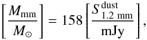 \begin{equation} \left[\frac{M_\mathrm{mm}}{M_{\odot}} \right] = 158 \left[\frac{S_{\rm 1.2~mm}^{\rm dust}}{\mathrm{mJy}} \right], \end{equation}