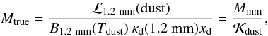 \begin{equation} \label{eq:edust} M_{\rm true} = \frac{\mathcal{L}_{\rm 1.2~mm}({\rm dust})}{B_{\rm 1.2~mm}(T_{\rm dust})~\kappa_{\rm d}({\rm 1.2~mm}) x_{\rm d}}=\frac{M_{\rm mm}}{\mathcal{K}_{\rm dust}}, \end{equation}