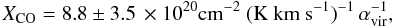 \begin{equation} X_{\rm CO} = 8.8\pm3.5\, \times10^{20} {\rm cm^{-2}~(K~km~s^{-1})^{-1}} \, \alpha_{\rm vir}^{-1}, \label{eq:xco_vir} \end{equation}