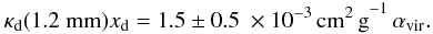 \begin{equation} \kappa_{\rm d}({\rm 1.2~mm})x_{\rm d} = 1.5\pm 0.5~\times 10^{-3} \,{\rm cm^2\,g}^{-1}\,\alpha_{\rm vir}.\label{eq:kx_vir} \end{equation}