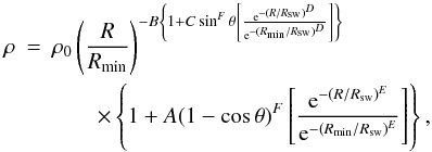 \begin{eqnarray} \rho & = & \rho_0\left(\frac{R}{R_{\min}}\right)^{-B\left\{1+C\sin^F\theta\left[\frac{{\rm e}^{-(R/R_{\rm sw})^D}}{{\rm e}^{-(R_{\min}/R_{\rm sw})^D}}\right]\right\}} \nonumber \\ && \qquad \times\left\{1+A(1-\cos\theta)^F\left[\frac{{\rm e}^{-(R/R_{\rm sw})^E}}{{\rm e}^{-(R_{\min}/R_{\rm sw})^E}}\right]\right\}, \end{eqnarray}