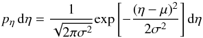 \begin{equation} p_\eta\,{\rm d}\eta=\frac{1}{\sqrt{2\pi\sigma^2}}{\rm exp}\left[ -\frac{(\eta-\mu)^2}{2\sigma^2} \right]{\rm d}\eta \end{equation}