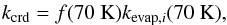 \begin{eqnarray} \label{des12} k_{\rm crd}=f(70~\mathrm K)k_{{\rm evap},i}(70~\mathrm K), \end{eqnarray}