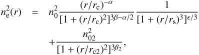 \begin{eqnarray} n_{\rm e}^2(r) &=& n_{0}^2 \frac{(r/r_{\rm c})^{-\alpha}}{[1+(r/r_{\rm c})^2]^{3\beta - \alpha/2}} \frac{1}{[1+(r/r_{\rm s})^3]^{\epsilon/3}} \nonumber \\ &&+ \frac {n_{02}^2}{[1+(r/r_{{\rm c}2})^2]^{3\beta_2}}, \label{rho3d_equ} \end{eqnarray}