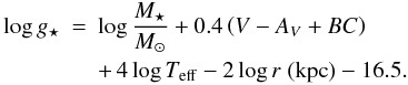 \begin{eqnarray} \log g_{\star} & = & \log \frac{M_{\star}}{M_{\odot}} + 0.4\left(V-A_{ V}+BC\right) \nonumber \\ {{\,}\atop{\,}} & &+ \, 4\log T_{\rm eff} - 2 \log r\; ({\rm kpc}) - 16.5. \end{eqnarray}