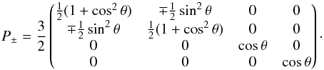 \begin{equation} P_{\pm}=\frac{3}{2} \begin{pmatrix} \frac{1}{2}(1+\cos^{2}\theta) &\mp \frac{1}{2}\sin^{2}\theta &0 &0 \\ \mp \frac{1}{2}\sin^{2}\theta&\frac{1}{2}(1+\cos^{2}\theta) &0 &0 \\ 0&0 & \cos\theta &0 \\ 0& 0 &0 &\cos\theta \end{pmatrix}\cdot \end{equation}