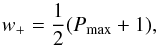 \begin{equation} w_{+}= \frac{1}{2}(P_{{\rm max}}+1), \end{equation}