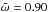 \hbox{$\tilde{\omega}=0.90$}