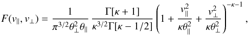 \begin{eqnarray} F (v_{\parallel}, v_{\perp}) = {1 \over \pi^{3/2} \theta_{\perp}^2 \theta_{\parallel}} \, {\Gamma[\kappa +1] \over \kappa^{3/2} \Gamma[\kappa -1/2]} \left(1 + {v_{\parallel}^2\over \kappa \theta_{\parallel}^2 } + {v_{\perp}^2\over \kappa \theta_{\perp}^2 }\right)^{-\kappa-1}, \label{e1} \end{eqnarray}