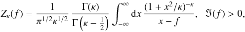 \begin{eqnarray} Z_{\kappa}(f) = {1 \over \pi^{1/2} \kappa^{1/2}} \, {\Gamma (\kappa) \over \Gamma \left( \kappa -{1 \over 2}\right)} \int_{-\infty}^{\infty} {\rm d}x \, {(1+x^2/\kappa)^{-\kappa } \over x - f}, \;\; \Im(f)>0, \label{e6} \end{eqnarray}