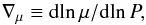 \begin{equation} \nabla_\mu\equiv{\rm d}\!\ln\mu/{\rm d}\! \ln P, \end{equation}