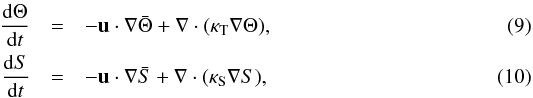 \begin{eqnarray} \frac{{\mathrm d} \Theta}{{\mathrm d}t }&=& -\vec u \cdot \nabla \bar{\Theta} + \nabla \cdot (\kappa_{\rm T} \nabla \Theta), \label{BA3} \\ \frac{{\mathrm d} S}{{\mathrm d}t}&=& -\vec u \cdot \nabla \bar S + \nabla \cdot (\kappa_{\rm S} \nabla S), \label{BA4} \end{eqnarray}