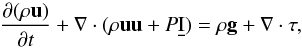 \begin{equation} \frac{\partial (\rho \vec u)}{\partial t} + \nabla \cdot (\rho \vec u\vec u + P \underline{\rm I} )= \rho {\bf g} + \nabla \cdot \tau, \end{equation}