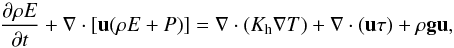 \begin{equation} \frac{\partial \rho E}{\partial t} + \nabla \cdot [ \vec u( {\rho E + P}) ] = \nabla \cdot (K_{\rm h} \nabla T) + \nabla \cdot (\vec u \tau) + \rho \vec g \vec u, \end{equation}