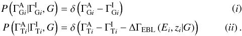 \appendix \setcounter{section}{1} \begin{eqnarray*} P\left(\Gamma_{\mathrm{G}i}^{\rm A}|\Gamma_{\mathrm{G}i}^{\rm I}, G\right) &=& \delta\left(\Gamma_{\mathrm{G}i}^{\rm A} - \Gamma_{\mathrm{G}i}^{\rm I}\right) \left(i\right) \\ P\left(\Gamma_{\mathrm{T}i}^{\rm A}|\Gamma_{\mathrm{T}i}^{\rm I}, G\right) &=& \delta\left(\Gamma_{\mathrm{T}i}^{\rm A} - \Gamma_{\mathrm{T}i}^{\rm I} - \Delta\Gamma_{\rm EBL}\left(E_i,z_i|G\right)\right) \left(ii\right). \end{eqnarray*}