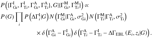 \appendix \setcounter{section}{1} \begin{eqnarray*} P\left(\{\Gamma_{\mathrm{G}i}^{\rm I}, \Gamma_{\mathrm{T}i}^{\rm I}, \Gamma_{\mathrm{G}i}^{\rm A}, \Gamma_{\mathrm{T}i}^{\rm A}\},G|\{\Gamma_{\mathrm{G}i}^{\rm M}, \Gamma_{\mathrm{T}i}^{\rm M}\}\right) \propto\\ P\left(G\right) \prod_i P\left(\Delta\Gamma_i^{\rm I}|G\right) N\left(\Gamma_{\mathrm{G}i}^{\rm M}|\Gamma_{\mathrm{G}i}^{\rm A},\sigma_{\mathrm{G}i}^2\right) N\left(\Gamma_{\mathrm{T}i}^{\rm M}|\Gamma_{\mathrm{T}i}^{\rm A},\sigma_{\mathrm{T}i}^2\right) \\ \times\delta\left(\Gamma_{\mathrm{G}i}^{\rm A} - \Gamma_{\mathrm{G}i}^{\rm I}\right) \delta\left(\Gamma_{\mathrm{T}i}^{\rm A} - \Gamma_{\mathrm{T}i}^{\rm I} - \Delta\Gamma_{\rm EBL}\left(E_i,z_i|G\right)\right). \end{eqnarray*}