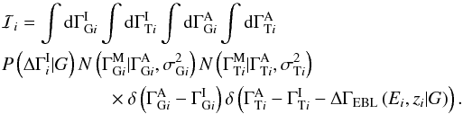 \appendix \setcounter{section}{1} \begin{eqnarray*} \mathcal{I}_i = \int {\rm d}\Gamma_{\mathrm{G}i}^{\rm I} \int {\rm d}\Gamma_{\mathrm{T}i}^{\rm I} \int {\rm d}\Gamma_{\mathrm{G}i}^{\rm A} \int {\rm d}\Gamma_{\mathrm{T}i}^{\rm A} \\ P\left(\Delta\Gamma_i^{\rm I}|G\right) N\left(\Gamma_{\mathrm{G}i}^{\rm M}|\Gamma_{\mathrm{G}i}^{\rm A},\sigma_{\mathrm{G}i}^2\right) N\left(\Gamma_{\mathrm{T}i}^{\rm M}|\Gamma_{\mathrm{T}i}^{\rm A},\sigma_{\mathrm{T}i}^2\right) \\ \times\delta\left(\Gamma_{\mathrm{G}i}^{\rm A} - \Gamma_{\mathrm{G}i}^{\rm I}\right) \delta\left(\Gamma_{\mathrm{T}i}^{\rm A} - \Gamma_{\mathrm{T}i}^{\rm I} - \Delta\Gamma_{\rm EBL}\left(E_i,z_i|G\right)\right). \end{eqnarray*}