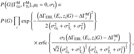 \appendix \setcounter{section}{1} \begin{eqnarray} \label{EQ::POSTERIOR_DGAMMA_GAUSSIAN} P\left(G|\{\Gamma_{\mathrm{G}i}^{\rm M}, \Gamma_{\mathrm{T}i}^{\rm M}\},\mu_{\rm I}=0,\sigma_{\rm I}\right) \propto \nonumber\\P\left(G\right)\prod_i \exp\left\{-\frac{\left(\Delta\Gamma_{\rm EBL}\left(E_i,z_i|G\right)-\Delta\Gamma_i^{\rm M}\right)^2} {2 \left(\sigma_\mathrm{G_i}^2+\sigma_\mathrm{T_i}^2+\sigma_{\rm I}^2\right)}\right\}\nonumber\\ \times\mathrm{erfc}\left\{\frac{\sigma_{\rm I}\left(\Delta\Gamma_{\rm EBL}\left(E_i,z_i|G\right)-\Delta\Gamma_i^{\rm M}\right)} {\sqrt{2}\left(\sigma_\mathrm{G_i}^2+\sigma_\mathrm{T_i}^2\right)^\half \left(\sigma_\mathrm{G_i}^2+\sigma_\mathrm{T_i}^2+\sigma_{\rm I}^2\right)^\half} \right\}, \end{eqnarray}