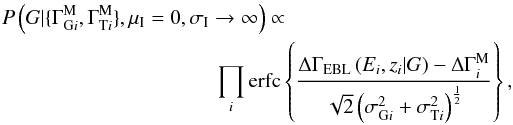\appendix \setcounter{section}{1} \begin{eqnarray} \label{EQ::POSTERIOR_DGAMMA_FLAT} P\left(G|\{\Gamma_{\mathrm{G}i}^{\rm M}, \Gamma_{\mathrm{T}i}^{\rm M}\},\mu_{\rm I}=0,\sigma_{\rm I}\rightarrow\infty\right)\propto \nonumber\\ \prod_i \mathrm{erfc}\left\{\frac{\Delta\Gamma_{\rm EBL}\left(E_i,z_i|G\right) - \Delta\Gamma_i^{\rm M}} {\sqrt{2}\left(\sigma_{\mathrm{G}i}^2+\sigma_{\mathrm{T}i}^2\right)^{\half}}\right\}, \end{eqnarray}