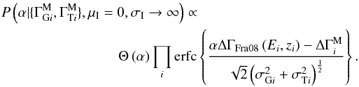 \appendix \setcounter{section}{1} \begin{eqnarray} P\left(\alpha|\{\Gamma_{\mathrm{G}i}^{\rm M}, \Gamma_{\mathrm{T}i}^{\rm M}\},\mu_{\rm I}=0,\sigma_{\rm I}\rightarrow\infty\right) \propto\nonumber \\ \Theta\left(\alpha\right) \prod_i \mathrm{erfc}\left\{\frac{\alpha\Delta\Gamma_{\rm Fra08}\left(E_i,z_i\right) - \Delta\Gamma_i^{\rm M}} {\sqrt{2}\left(\sigma_{\mathrm{G}i}^2+\sigma_{\mathrm{T}i}^2\right)^{\half}}\right\}. \end{eqnarray}