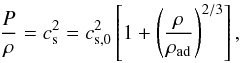 \begin{equation} \frac{P}{\rho}=c_{\rm s}^2=c_{\rm s,0}^2\left[1+\left(\frac{\rho}{\rho_{\rm ad}}\right)^{2/3}\right], \end{equation}