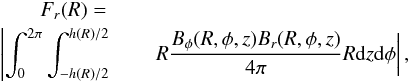 \begin{eqnarray} F_r(R)=\label{eq:magbrakcomp}\\ \left|\int_0^{2\pi}\int_{-h(R)/2}^{h(R)/2}\right. & & \left.R\frac{B_{\phi}(R,\phi,z)B_r(R,\phi,z)}{4\pi}R{\rm d}z{\rm d}\phi\right|,\nonumber \end{eqnarray}
