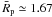 \hbox{$\bar{R}_{\rm p} \simeq 1.67$}
