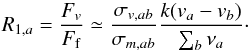 \begin{equation} R_{1,a}=\frac{F_v}{F_{\rm f}}\simeq \frac{\sigma_{v,ab}}{\sigma_{m, ab}} \frac{k (v_a-v_b)}{\sum_b \nu_{a}}\cdot \label{ratvf} \end{equation}