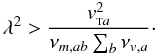 $$ \lambda^2>\frac{\vta^2}{ \nu_{m, ab} \sum_b \nu_{v,a}}\cdot $$
