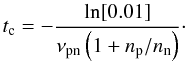 $$ t_{\rm c}=-\frac{\ln[0.01]}{\nu_{\rm pn} \left(1+ n_{\rm p}/n_{\rm n}\right)} \cdot $$