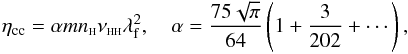 \begin{equation} \eta_{\rm cc} = \alpha m n_{{\sss {\rm H}}} \nu_{{\rm \sss HH}} \lambda_{\rm f}^2, \quad \alpha=\frac{75 \sqrt{\pi}}{64} \left(1+ \frac{3}{202}+ \cdots\right), \label{ev2} \end{equation}