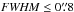 \hbox{${\it FWHM}\le0\farcs8$}