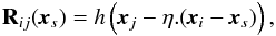 \begin{equation} \mathbf{R}_{ij}(\textbf{\textit{x}}_s) = h\left(\textbf{\textit{x}}_j - \eta.(\textbf{\textit{x}}_i - \textbf{\textit{x}}_s)\right), \end{equation}