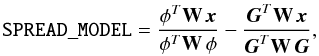 \begin{equation} {\tt SPREAD\_MODEL} = \frac{\vec{\phi}^T {\bf W}\,\textbf{\textit{x}}}{\vec{\phi}^T {\bf W} \,\vec{\phi}} - \frac{\textbf{\textit{G}}^T {\bf W}\,\textbf{\textit{x}}}{\textbf{\textit{G}}^T {\bf W}\,\textbf{\textit{G}}}, \end{equation}