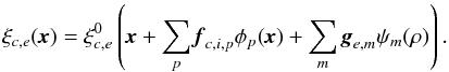 \begin{equation} \label{eq:xi} \vec{\xi}_{c,e}(\textbf{\textit{x}}) = \vec{\xi}^0_{c,e}\left(\textbf{\textit{x}} + \sum_{p} \textbf{\textit{f}}_{c,i,p} \phi_p(\textbf{\textit{x}}) + \sum_{m} \textbf{\textit{g}}_{e,m} \psi_m(\vec{\rho})\right). \end{equation}