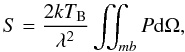\appendix \setcounter{section}{3} \begin{equation} S=\frac{2kT_{\rm B}}{\lambda^2}\iint_{mb}P{\rm d}\Omega, \end{equation}