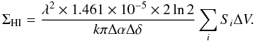 \appendix \setcounter{section}{3} \begin{equation} \Sigma_{\rm HI}=\frac{\lambda^2\times1.461\times10^{-5}\times2\ln2}{k\pi\Delta\alpha\Delta\delta}\sum_iS_i\Delta V. \end{equation}