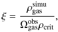 \appendix \setcounter{section}{8} \begin{equation} \xi=\frac{\rho_{\rm gas}^{\rm simu}}{\Omega_{\rm gas}^{\rm obs}\rho_{\rm crit}}, \end{equation}