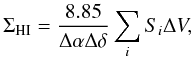 \begin{equation} \Sigma_{\rm HI}=\frac{8.85}{\Delta\alpha\Delta\delta}\sum_i S_i\Delta V, \end{equation}