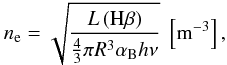 \begin{equation} n_{\rm e}=\sqrt{\frac{L\left({\rm H}\beta\right)}{\frac{4}{3}\pi R^3\alpha_{\rm B} h\nu}}~\left[\mathrm{m^{-3}}\right], \end{equation}