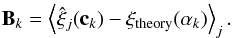 \begin{equation} \vec{B}_k = \left\langle \hat{\vec{\xi}}_j(\vec{c}_k) - \vec{\xi}_\mathrm{theory}(\alpha_k) \right\rangle_j. \end{equation}