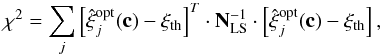 \begin{equation} \chi^2 = \sum_j \left[ \hat{\vec{\xi}}^\mathrm{opt}_j(\vec{c}) -\vec{\xi}_\mathrm{th}\right]^T \cdot {\bf N}_\mathrm{LS}^{-1} \cdot \left[ \hat{\vec{\xi}}^\mathrm{opt}_j(\vec{c}) -\vec{\xi}_\mathrm{th}\right] , \label{eq:chi2} \end{equation}
