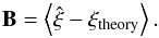 \begin{equation} \vec{B} = \left\langle \hat{\vec{\xi}}- \vec{\xi}_\mathrm{theory} \right\rangle. \end{equation}