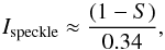 \begin{equation} I_{\rm speckle} \approx \frac{(1 - S)}{0.34}, \label{D} \end{equation}