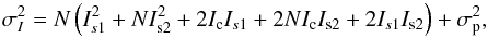 \begin{equation} \sigma^{2}_I= N \left( I^{2}_{s1} + NI^{2}_{\rm s2} + 2I_{\rm c} I_{s1} + 2N I_{\rm c} I_{\rm s2} + 2 I_{s1}I_{\rm s2} \right) + \sigma^{2}_{\rm p}, \label{variance} \end{equation}