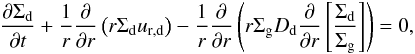 \begin{eqnarray} \frac{\partial \Sigma_{\rm d}}{\partial t} + \frac{1}{r}\frac{\partial}{\partial r}\left( r \Sigma_{\rm d} u_{\mathrm{r,d}}\right)-\frac{1}{r}\frac{\partial}{\partial r} \left(r \Sigma_{\rm g} D_{\rm d} \frac{\partial }{\partial r}\left[\frac{\Sigma_{\rm d}}{\Sigma_{\rm g}}\right]\right)=0, \label{eq:dustevo} \end{eqnarray}