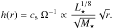 \begin{eqnarray} h(r)=c_{\rm s}~\Omega^{-1}\propto \frac{L_{\star}^{1/8}}{\sqrt{M_{\star}}} \sqrt{r}. \label{eq:h} \end{eqnarray}