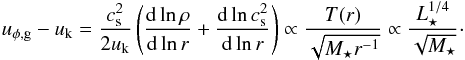 \begin{eqnarray} u_{\phi,\mathrm{g}} -u_{\rm k}=\frac{c_{\rm s}^2}{2 u_{\rm k}}\left(\frac{{\rm d} \ln \rho}{{\rm d} \ln r} + \frac{{\rm d} \ln c_{\rm s}^2}{{\rm d} \ln r} \right)\propto \frac{T(r)}{\sqrt{M_{\star}r^{-1}}}\propto\frac{L_{\star}^{1/4}}{\sqrt{M_{\star}}}\cdot \label{eq:eta2} \end{eqnarray}